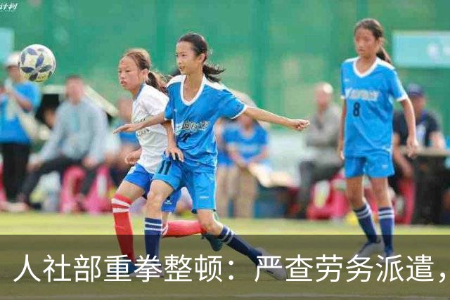 人社部重拳整顿：严查劳务派遣，派遣公司将遭大清理！