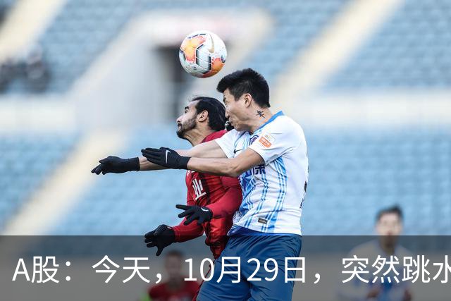 A股：今天，10月29日，突然跳水的原因可能找到了！